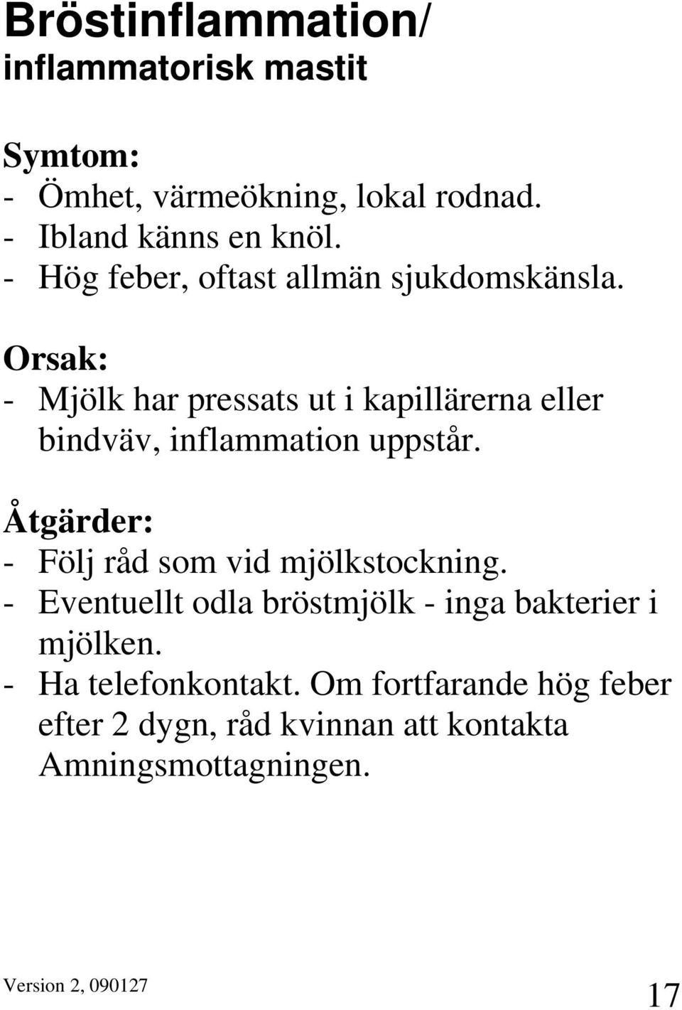 Orsak: - Mjölk har pressats ut i kapillärerna eller bindväv, inflammation uppstår.