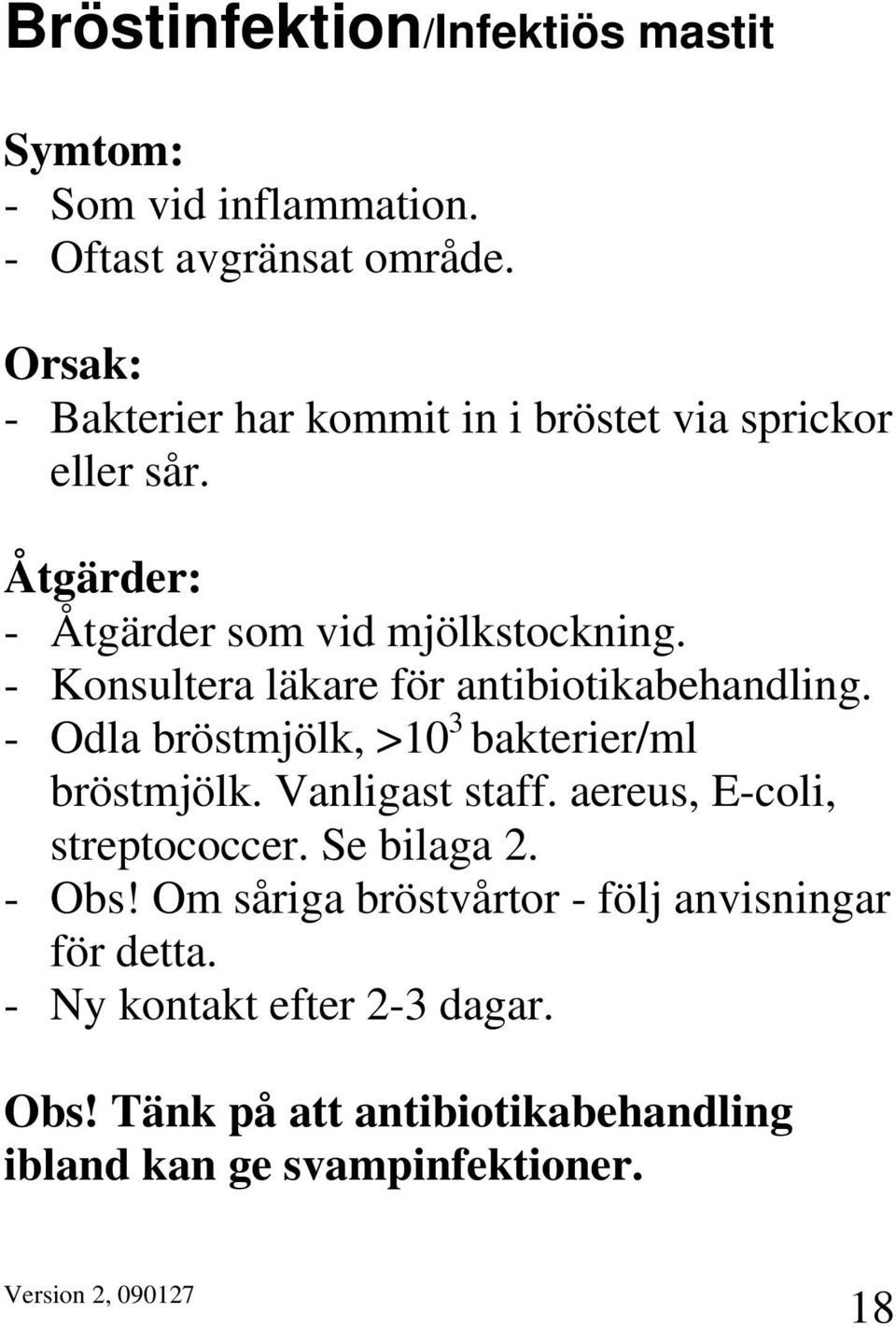 - Konsultera läkare för antibiotikabehandling. - Odla bröstmjölk, >10 3 bakterier/ml bröstmjölk. Vanligast staff.