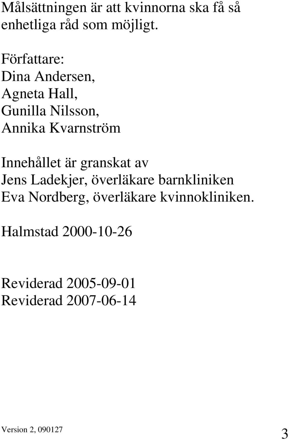 Innehållet är granskat av Jens Ladekjer, överläkare barnkliniken Eva