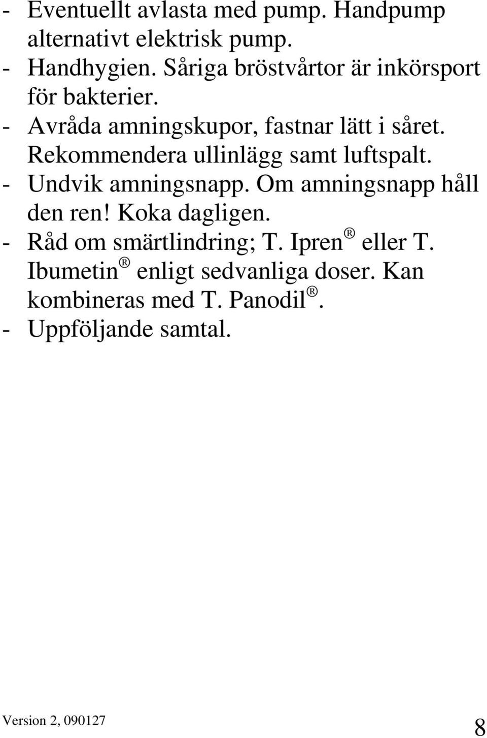 Rekommendera ullinlägg samt luftspalt. - Undvik amningsnapp. Om amningsnapp håll den ren!