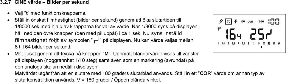 När 1/8000 syns på displayen, håll ned den övre knappen (den med pil uppåt) i ca 1 sek. Nu syns inställd filmhastighet följt av symbolen på displayen.