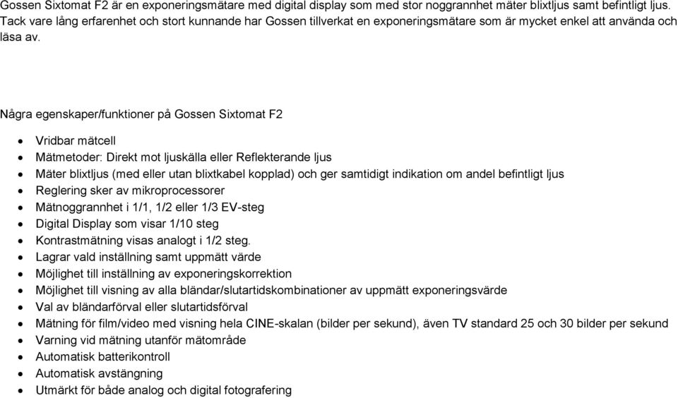 Några egenskaper/funktioner på Gossen Sixtomat F2 Vridbar mätcell Mätmetoder: Direkt mot ljuskälla eller Reflekterande ljus Mäter blixtljus (med eller utan blixtkabel kopplad) och ger samtidigt