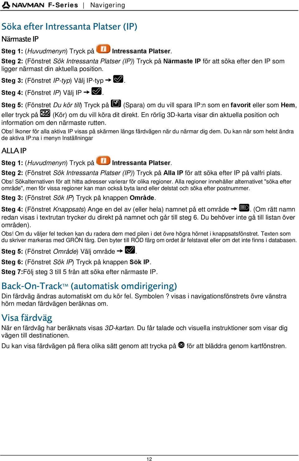 Steg 4: (Fönstret IP) Välj IP. Steg 5: (Fönstret Du kör till) Tryck på (Spara) om du vill spara IP:n som en favorit eller som Hem, eller tryck på (Kör) om du vill köra dit direkt.