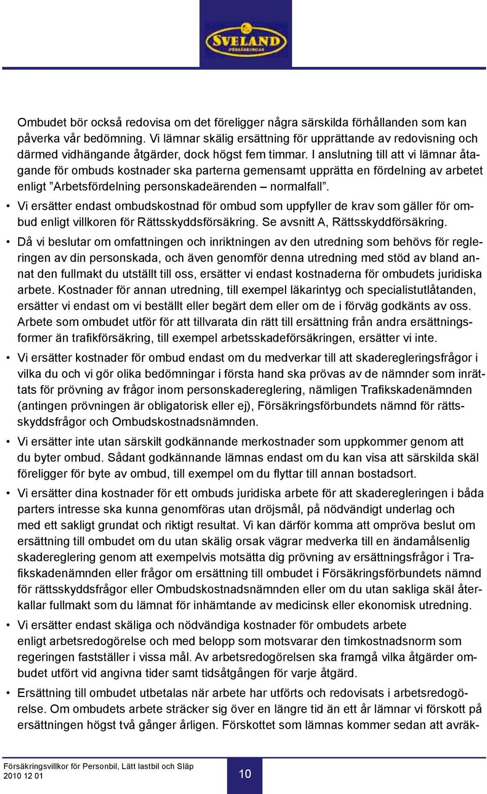 I anslutning till att vi lämnar åtagande för ombuds kostnader ska parterna gemensamt upprätta en fördelning av arbetet enligt Arbetsfördelning personskadeärenden normalfall.