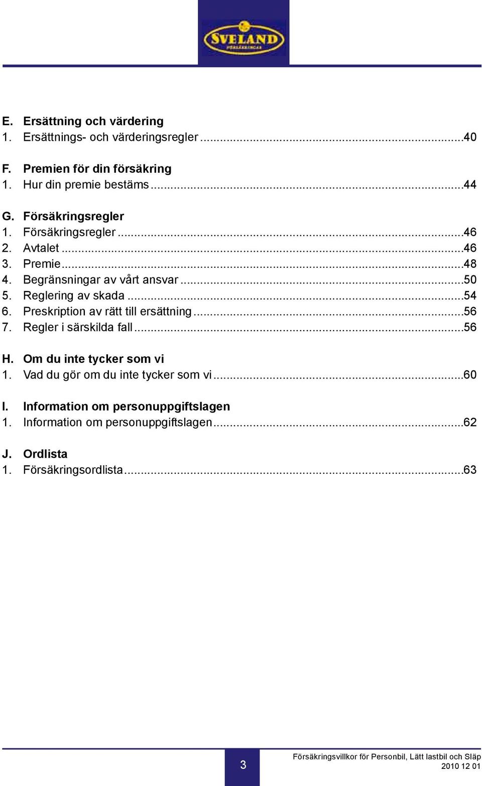 Preskription av rätt till ersättning...56 7. Regler i särskilda fall...56 H. Om du inte tycker som vi 1.