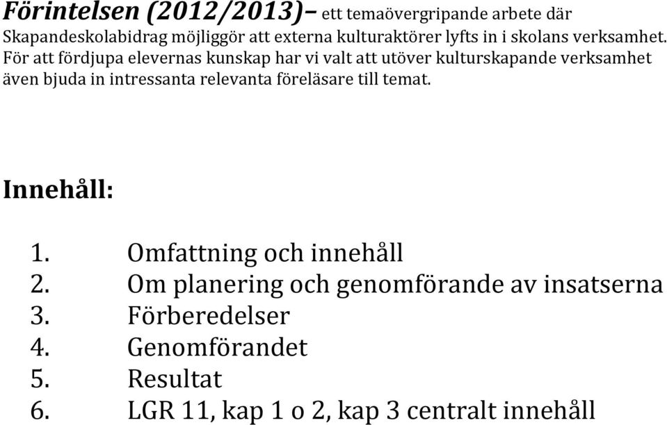 För att fördjupa elevernas kunskap har vi valt att utöver kulturskapande verksamhet även bjuda in intressanta