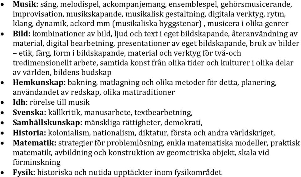 bilder etik, färg, form i bildskapande, material och verktyg för två-och tredimensionellt arbete, samtida konst från olika tider och kulturer i olika delar av världen, bildens budskap Hemkunskap: