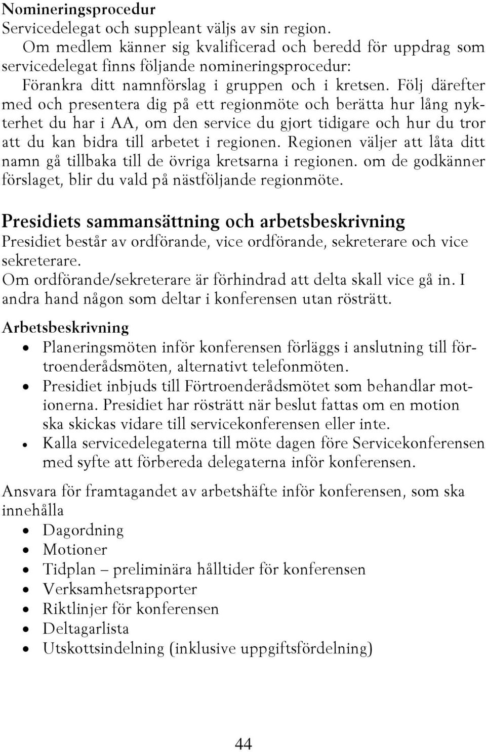 Följ därefter med och presentera dig på ett regionmöte och berätta hur lång nykterhet du har i AA, om den service du gjort tidigare och hur du tror att du kan bidra till arbetet i regionen.