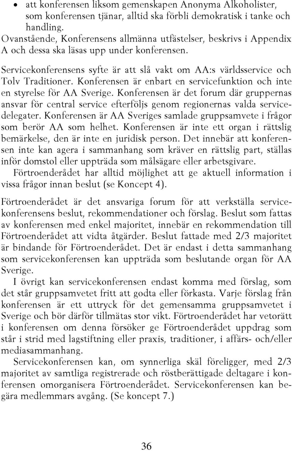 Konferensen är enbart en servicefunktion och inte en styrelse för AA Sverige. Konferensen är det forum där gruppernas ansvar för central service efterföljs genom regionernas valda servicedelegater.