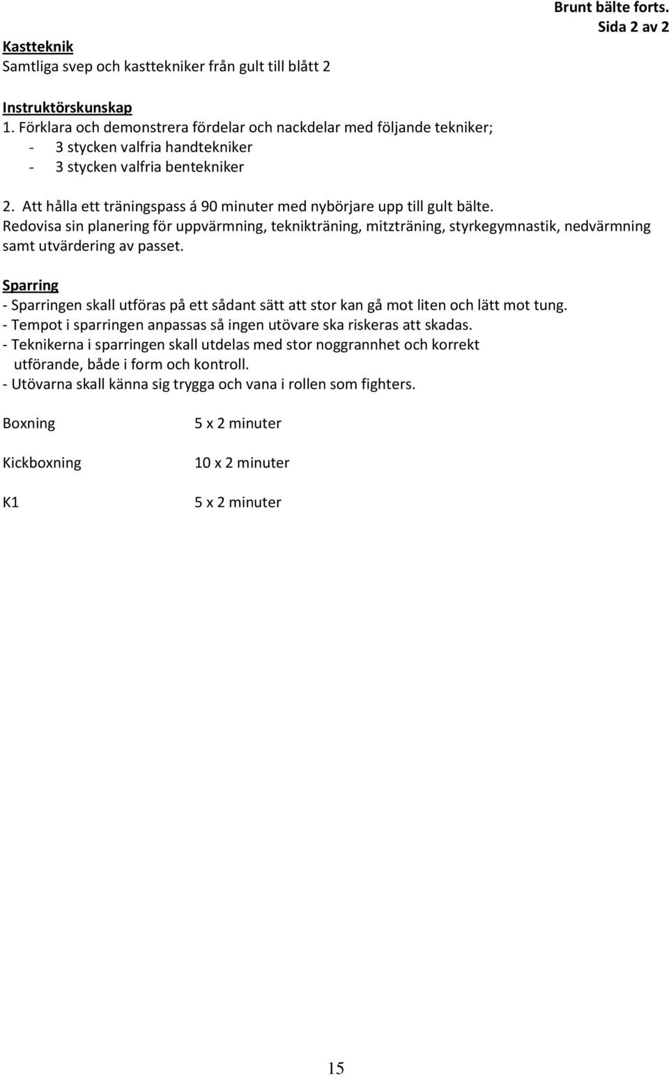 Att hålla ett träningspass á 90 minuter med nybörjare upp till gult bälte. Redovisa sin planering för uppvärmning, teknikträning, mitzträning, styrkegymnastik, nedvärmning samt utvärdering av passet.