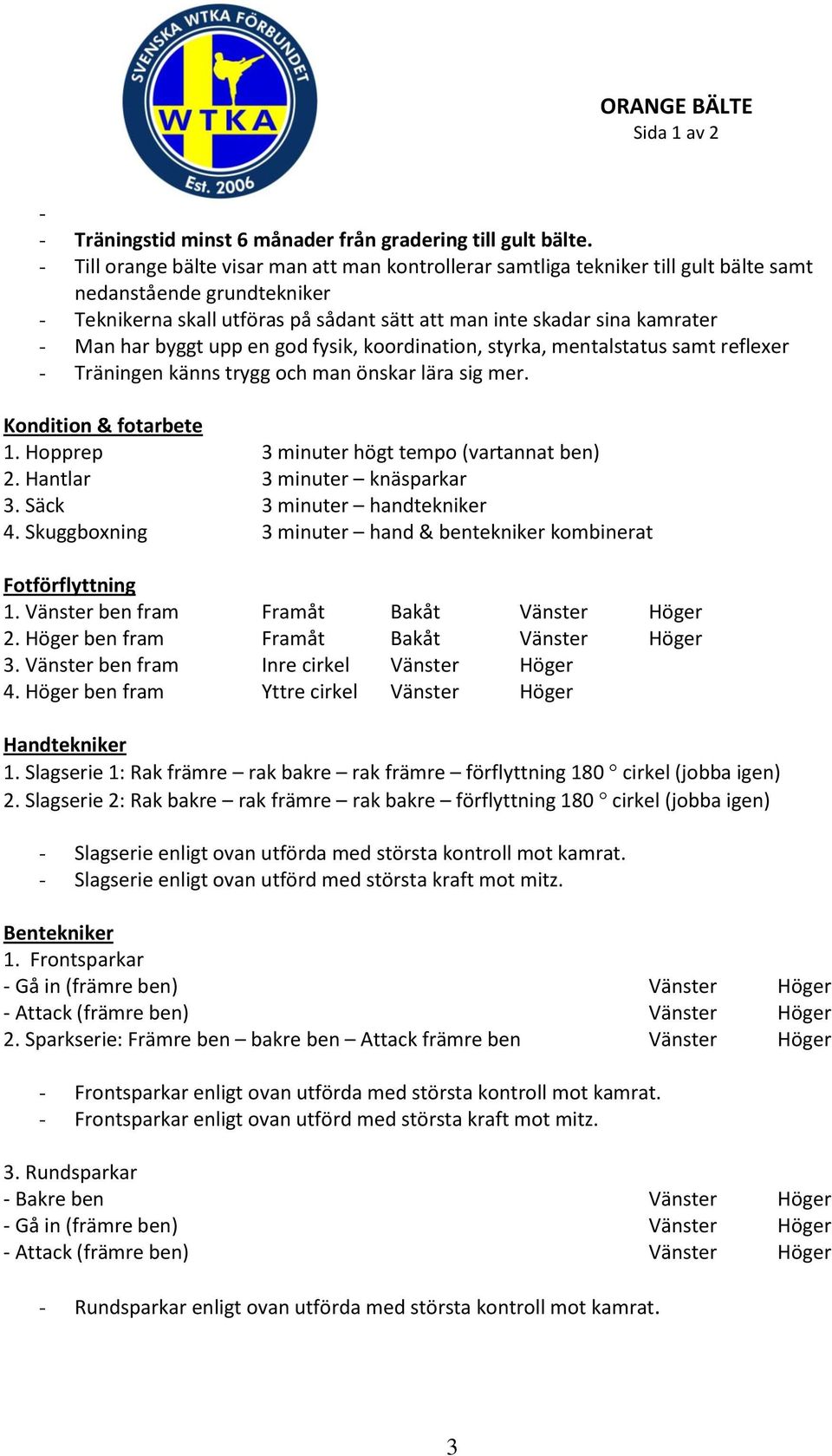 har byggt upp en god fysik, koordination, styrka, mentalstatus samt reflexer - Träningen känns trygg och man önskar lära sig mer. Kondition & fotarbete 1.