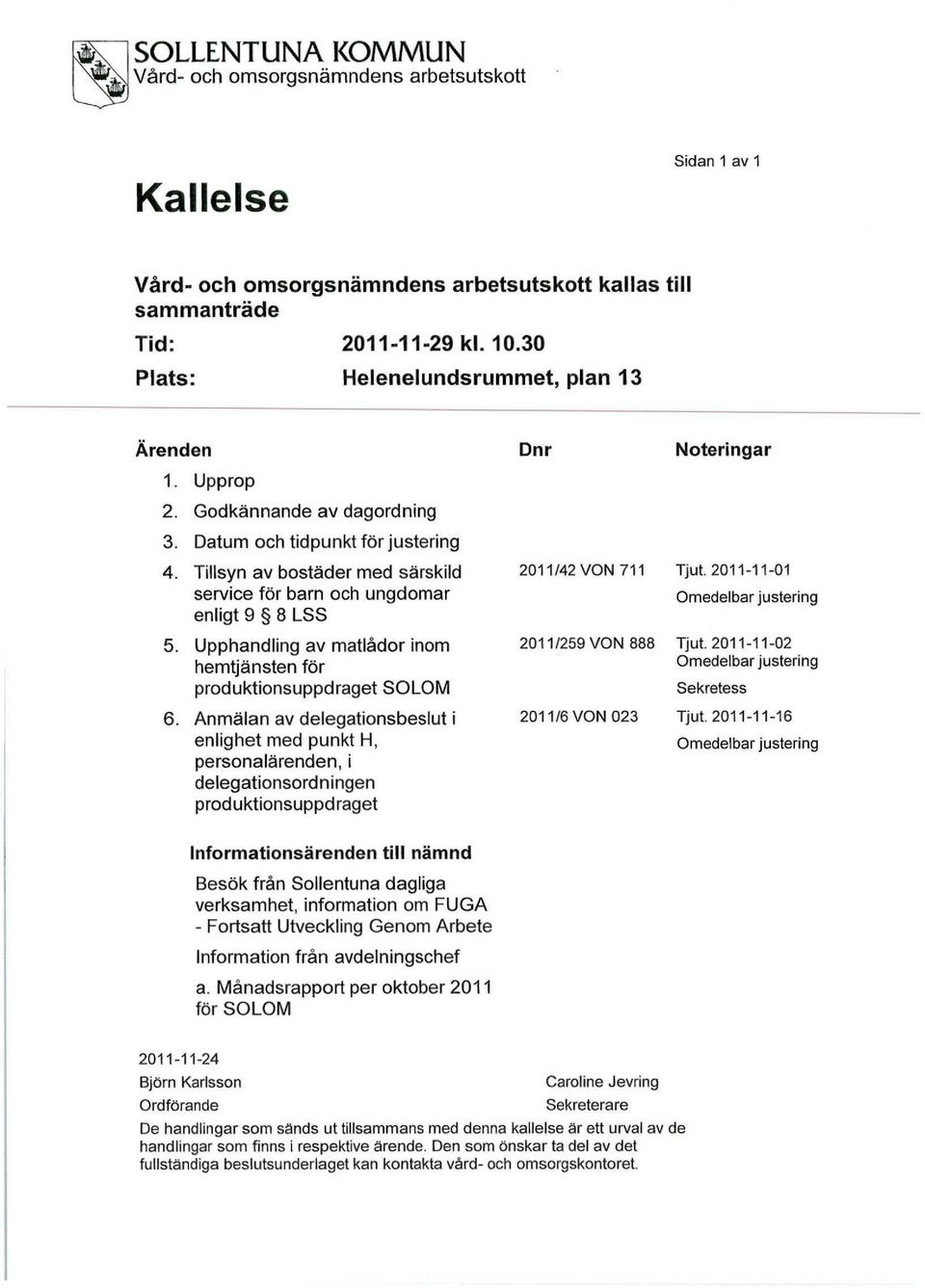 Tillsyn av bostäder med särskild service för barn och ungdomar enligt 9 8 LSS 5. Upphandling av matlådor inom hemtjänsten för produktionsuppdraget SOLOM 6.