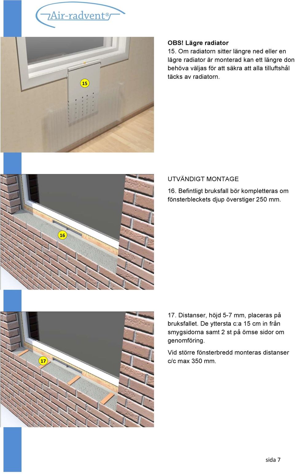 tilluftshål täcks av radiatorn. UTVÄNDIGT MONTAGE 16.