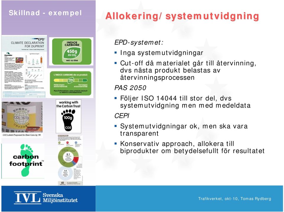 Följer ISO 14044 till stor del, dvs systemutvidgning men med medeldata CEPI Systemutvidgningar ok,