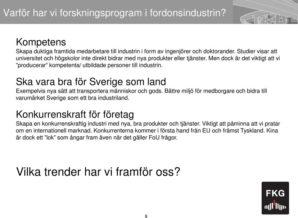 Ska vara bra för Sverige som land Exempelvis nya sätt att transportera människor och gods. Bättre miljö för medborgare och bidra till varumärket Sverige som ett bra industriland.