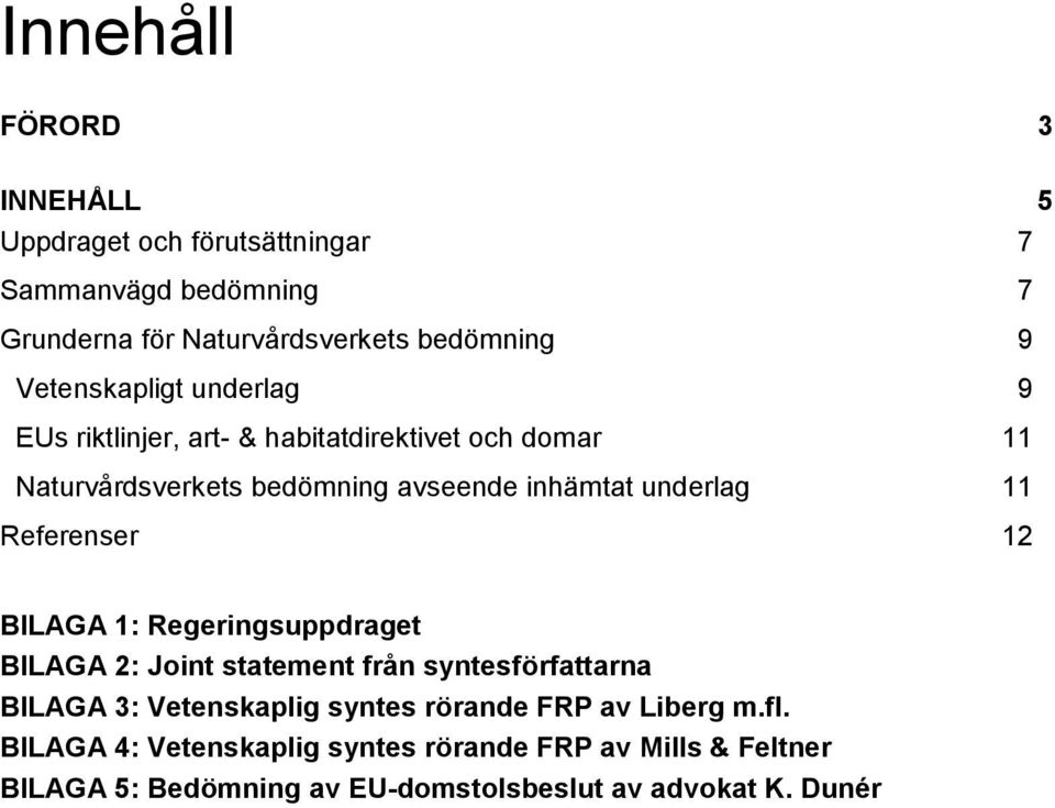 11 Referenser 12 BILAGA 1: Regeringsuppdraget BILAGA 2: Joint statement från syntesförfattarna BILAGA 3: Vetenskaplig syntes rörande