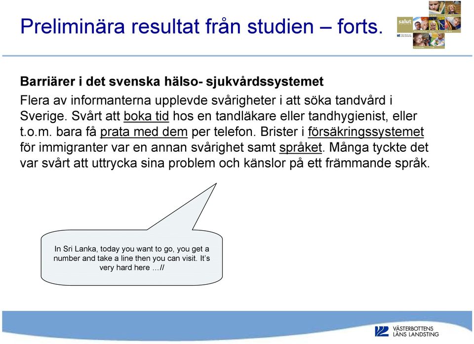 Svårt att boka tid hos en tandläkare eller tandhygienist, eller t.o.m. bara få prata med dem per telefon.