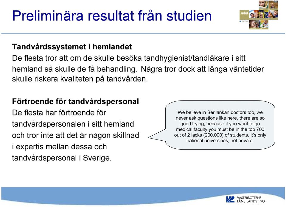 Förtroende för tandvårdspersonal De flesta har förtroende för tandvårdspersonalen i sitt hemland och tror inte att det är någon skillnad i expertis mellan dessa och