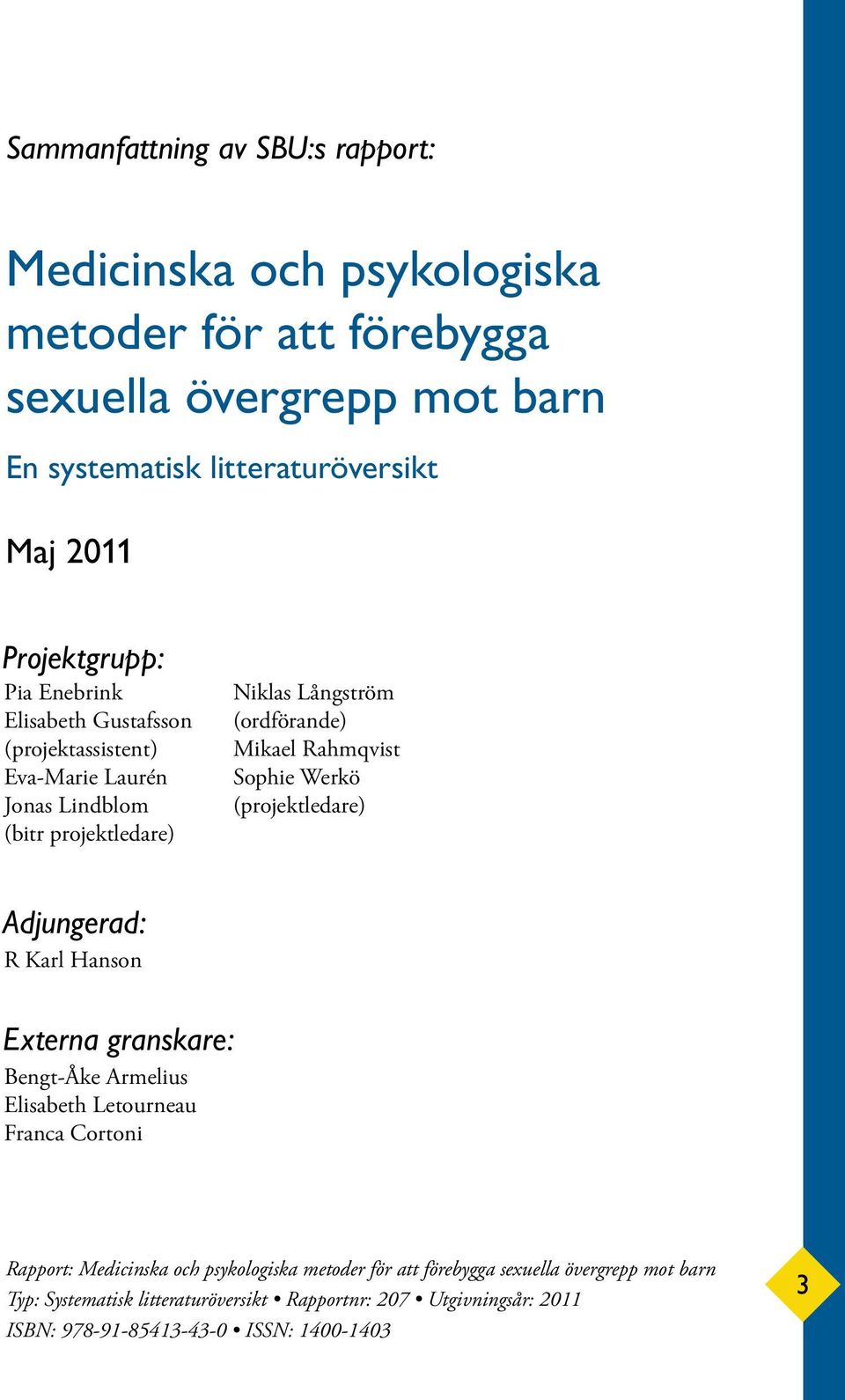Rahmqvist Sophie Werkö (projektledare) Adjungerad: R Karl Hanson Externa granskare: Bengt-Åke Armelius Elisabeth Letourneau Franca Cortoni Rapport: Medicinska och
