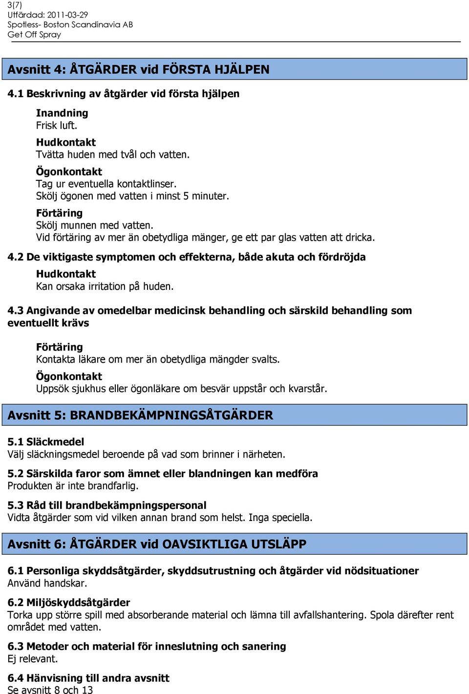 4.2 De viktigaste symptomen och effekterna, både akuta och fördröjda Hudkontakt Kan orsaka irritation på huden. 4.