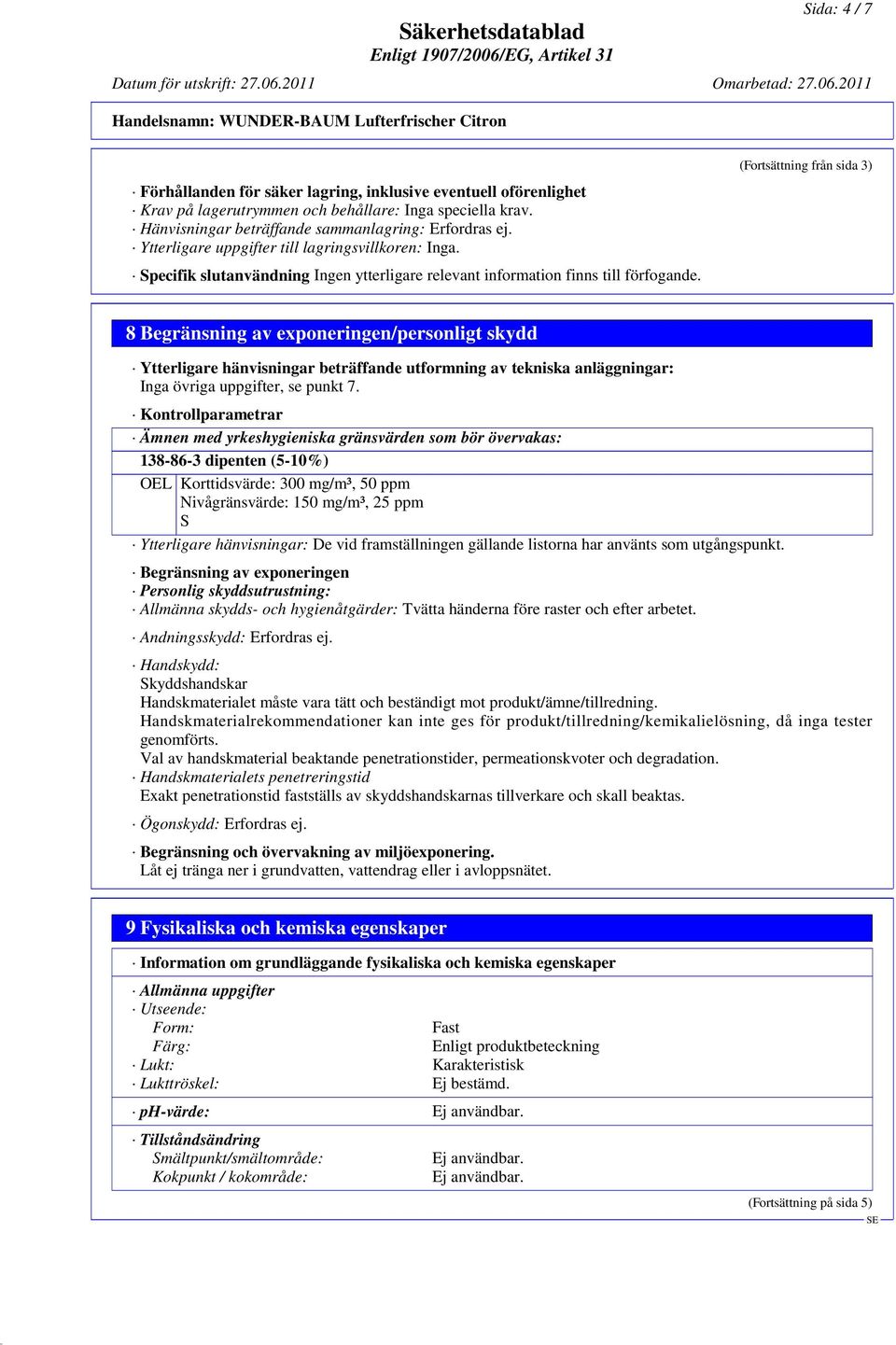 Specifik slutanvändning (Fortsättning från sida 3) 8 Begränsning av exponeringen/personligt skydd Ytterligare hänvisningar beträffande utformning av tekniska anläggningar: Inga övriga uppgifter, se