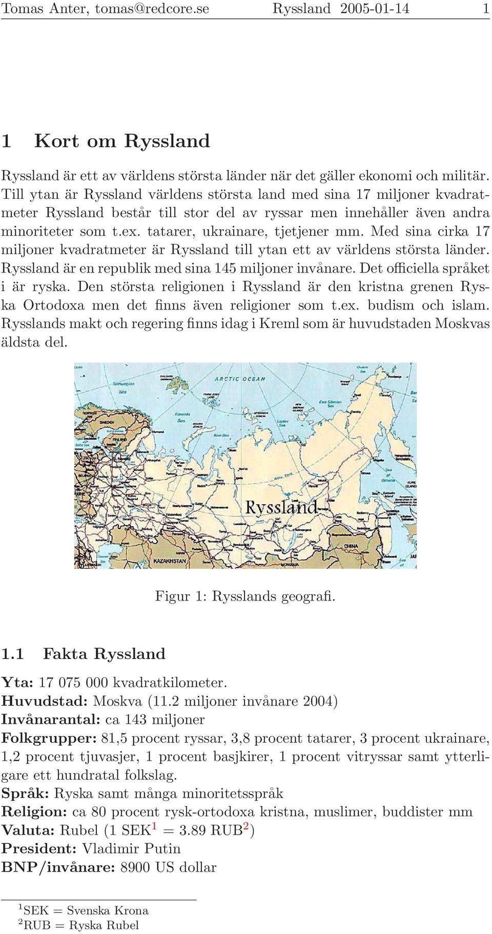 Med sina cirka 17 miljoner kvadratmeter är Ryssland till ytan ett av världens största länder. Ryssland är en republik med sina 145 miljoner invånare. Det officiella språket i är ryska.