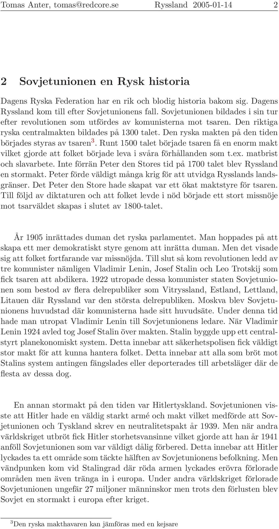 Den ryska makten på den tiden börjades styras av tsaren 3. Runt 1500 talet började tsaren få en enorm makt vilket gjorde att folket började leva i svåra förhållanden som t.ex. matbrist och slavarbete.