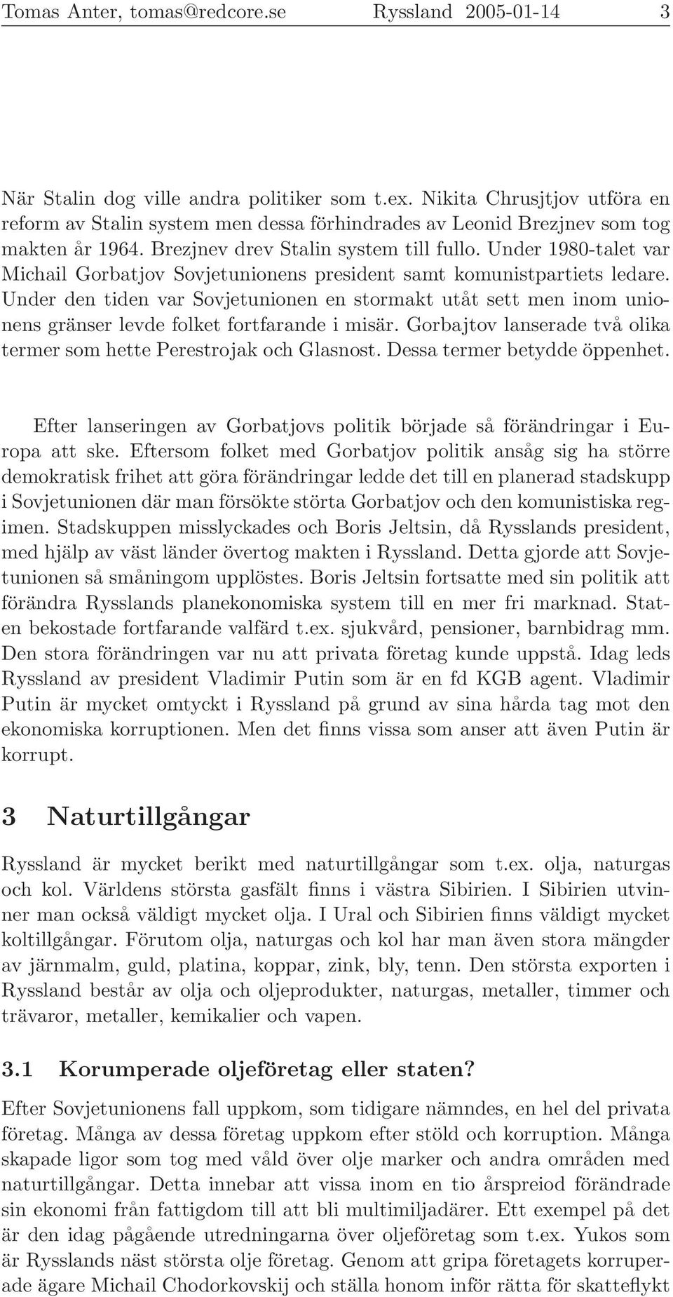 Under 1980-talet var Michail Gorbatjov Sovjetunionens president samt komunistpartiets ledare.