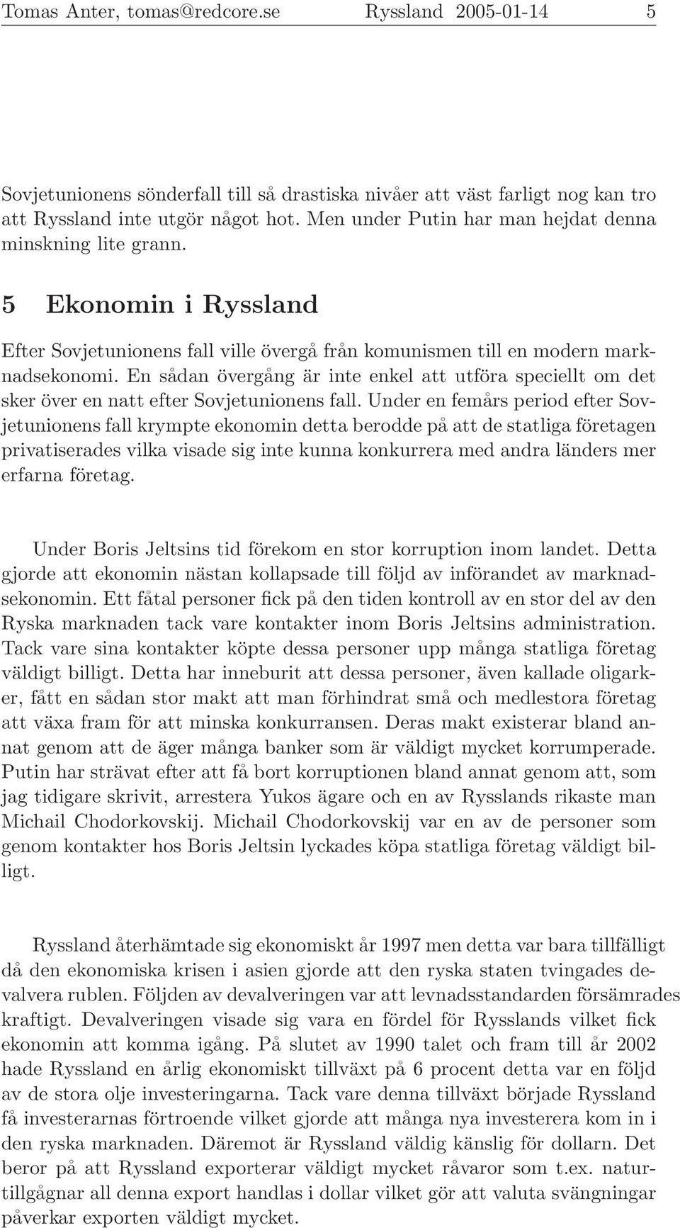En sådan övergång är inte enkel att utföra speciellt om det sker över en natt efter Sovjetunionens fall.