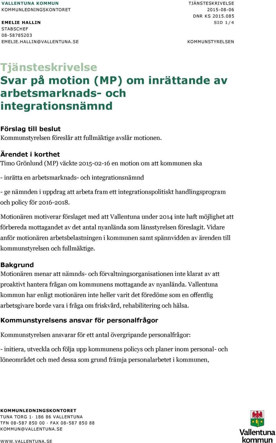 Ärendet i korthet Timo Grönlund (MP) väckte 2015-02-16 en motion om att kommunen ska - inrätta en arbetsmarknads- och integrationsnämnd - ge nämnden i uppdrag att arbeta fram ett