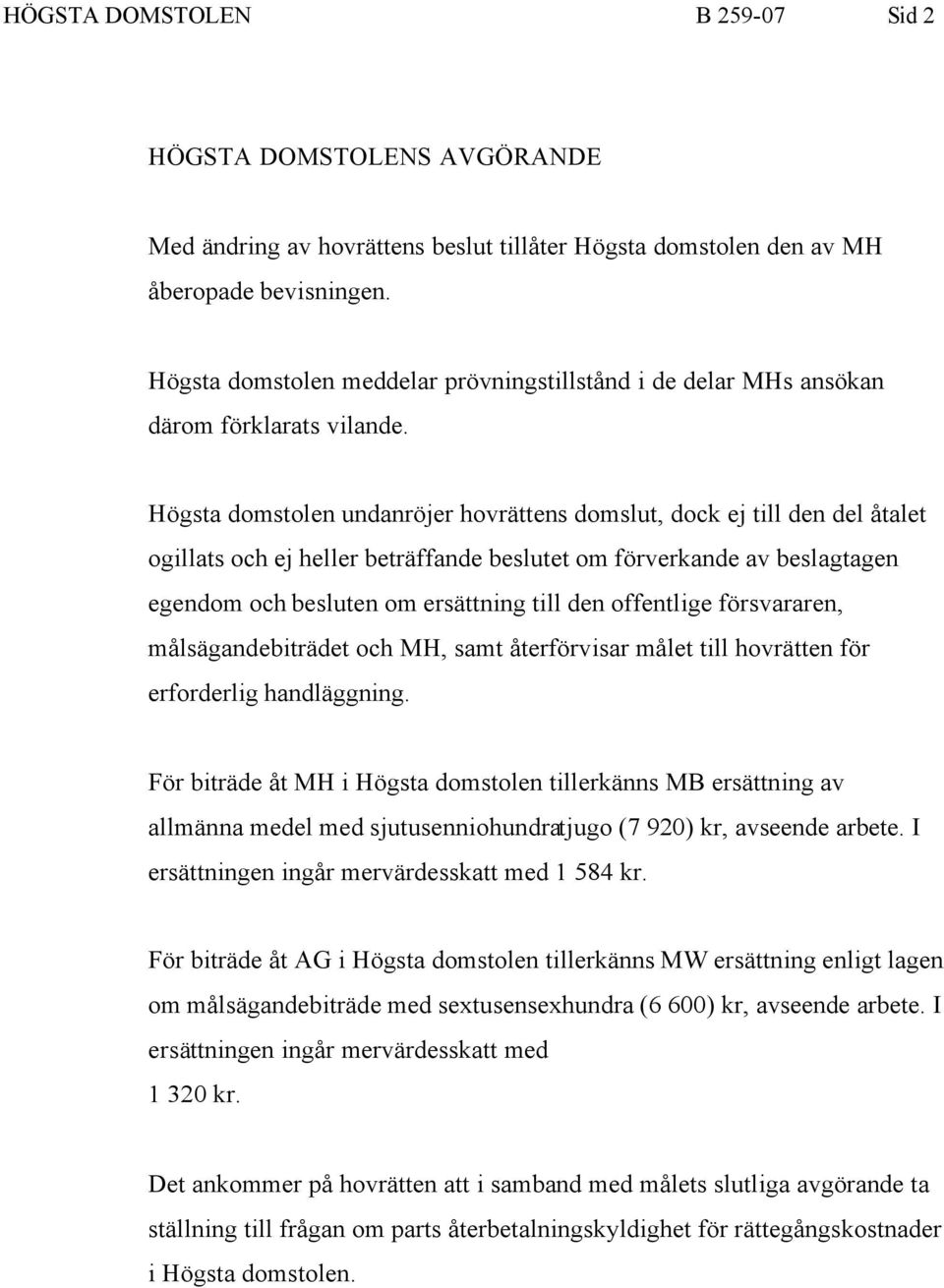 Högsta domstolen undanröjer hovrättens domslut, dock ej till den del åtalet ogillats och ej heller beträffande beslutet om förverkande av beslagtagen egendom och besluten om ersättning till den