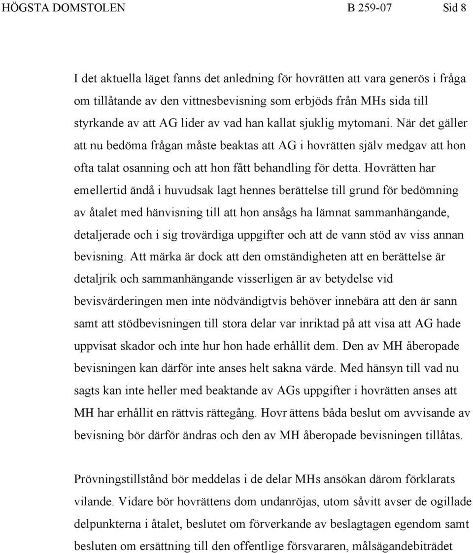 Hovrätten har emellertid ändå i huvudsak lagt hennes berättelse till grund för bedömning av åtalet med hänvisning till att hon ansågs ha lämnat sammanhängande, detaljerade och i sig trovärdiga