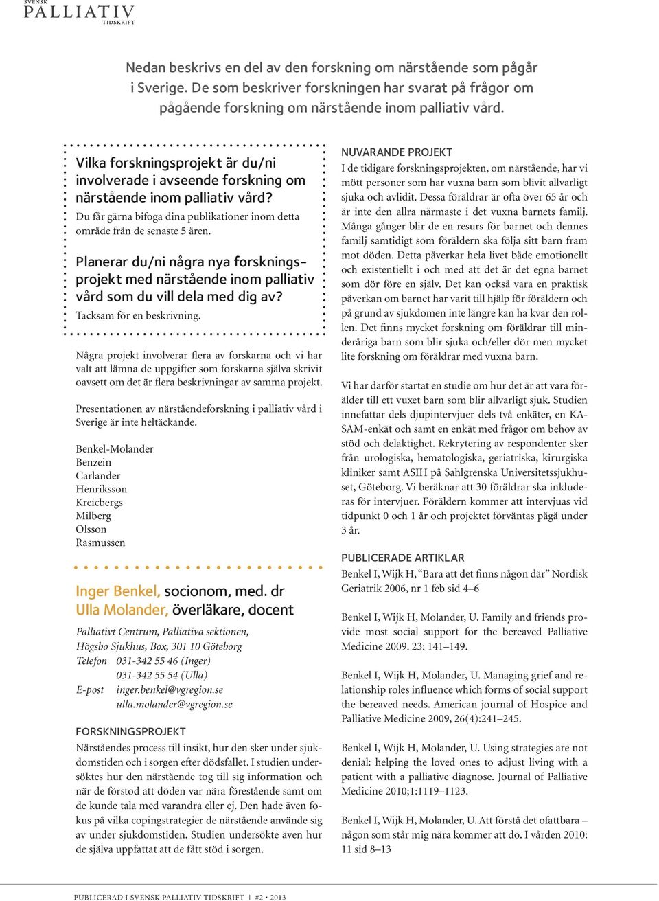 Planerar du/ni några nya forskningsprojekt med närstående inom palliativ vård som du vill dela med dig av? Tacksam för en beskrivning.