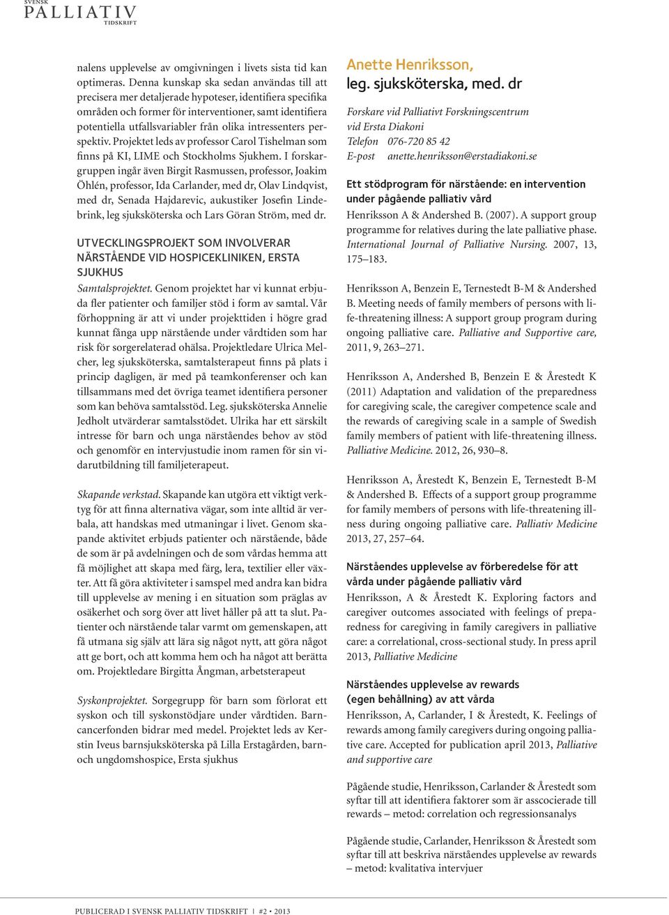 intressenters perspektiv. Projektet leds av professor Carol Tishelman som finns på KI, LIME och Stockholms Sjukhem.