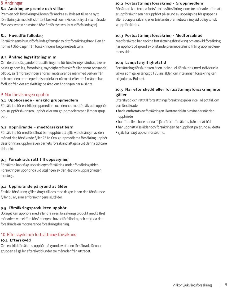 månad före årsförnyelsen (huvudförfallodagen). 8.