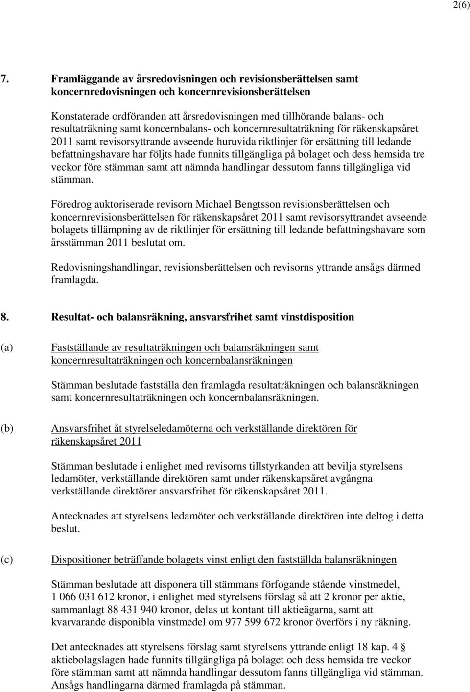 resultaträkning samt koncernbalans- och koncernresultaträkning för räkenskapsåret 2011 samt revisorsyttrande avseende huruvida riktlinjer för ersättning till ledande befattningshavare har följts hade