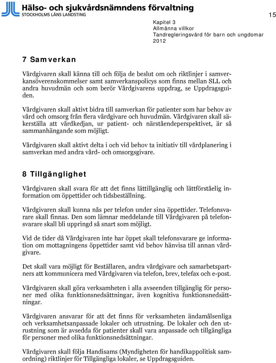 Vårdgivaren skall säkerställa att vårdkedjan, ur patient- och närståendeperspektivet, är så sammanhängande som möjligt.