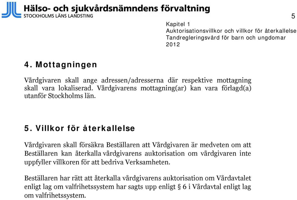 Vårdgivarens mottagning(ar) kan vara förlagd(a) utanför Stockholms län. 5.