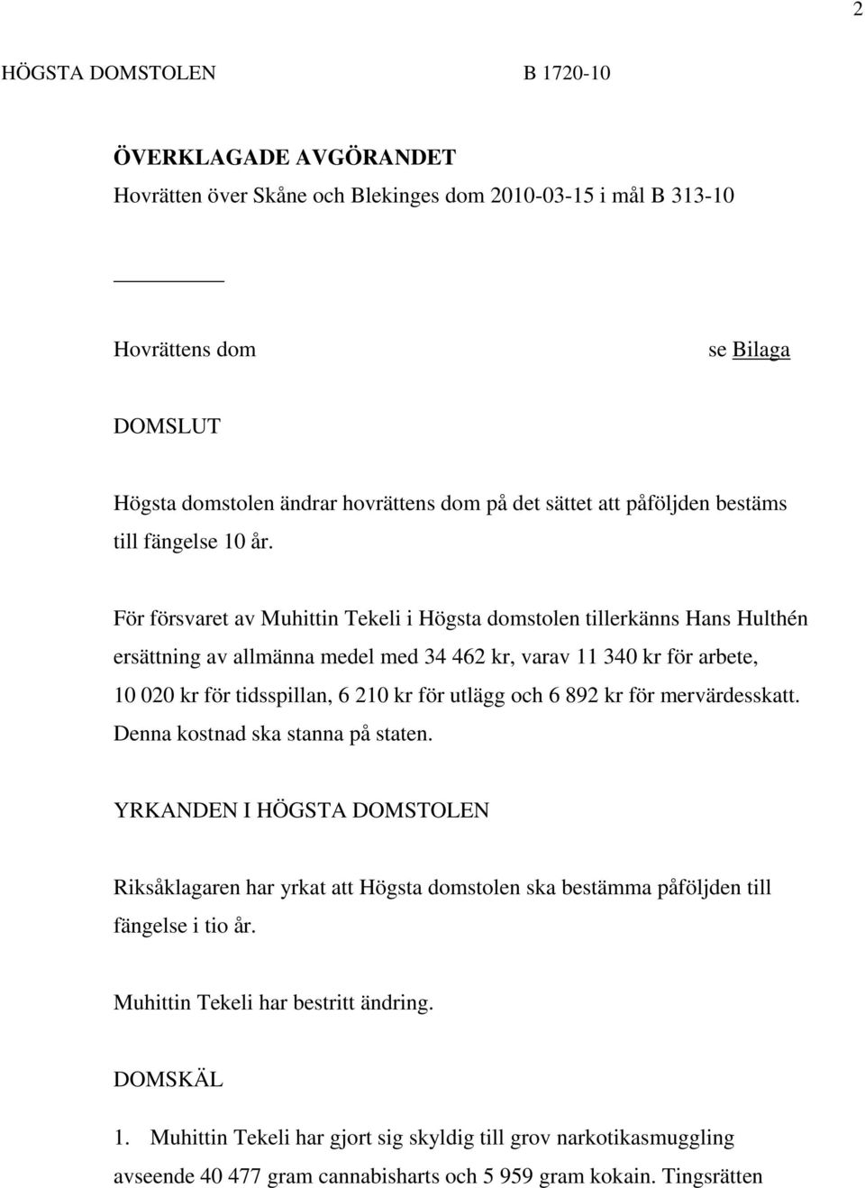 För försvaret av Muhittin Tekeli i Högsta domstolen tillerkänns Hans Hulthén ersättning av allmänna medel med 34 462 kr, varav 11 340 kr för arbete, 10 020 kr för tidsspillan, 6 210 kr för utlägg