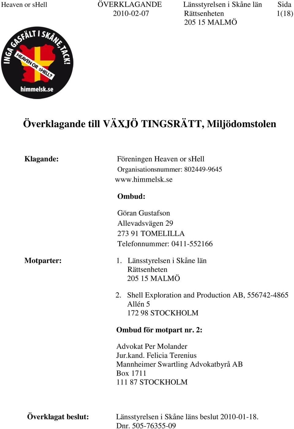 se Ombud: Göran Gustafson Allevadsvägen 29 273 91 TOMELILLA Telefonnummer: 0411-552166 Motparter: 1. Länsstyrelsen i Skåne län Rättsenheten 205 15 MALMÖ 2.