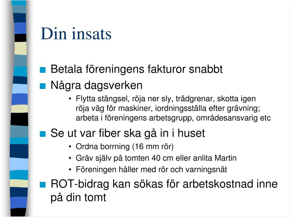 områdesansvarig etc Se ut var fiber ska gå in i huset Ordna borrning (16 mm rör) Gräv själv på tomten 40 cm