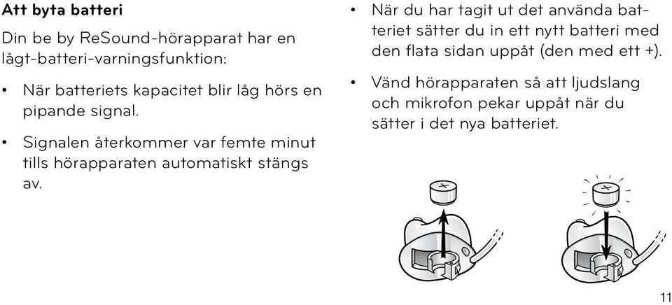 Signalen återkommer var femte minut tills hörapparaten automatiskt stängs av.