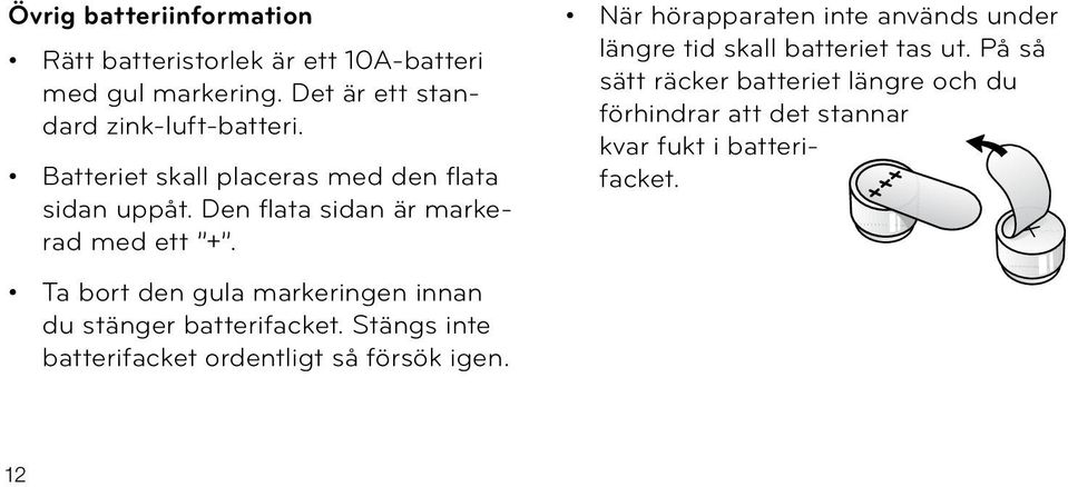 Ta bort den gula markeringen innan du stänger batterifacket. Stängs inte batterifacket ordentligt så försök igen.