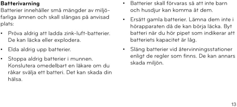 Det kan skada din hälsa. Batterier skall förvaras så att inte barn och husdjur kan komma åt dem. Ersätt gamla batterier.