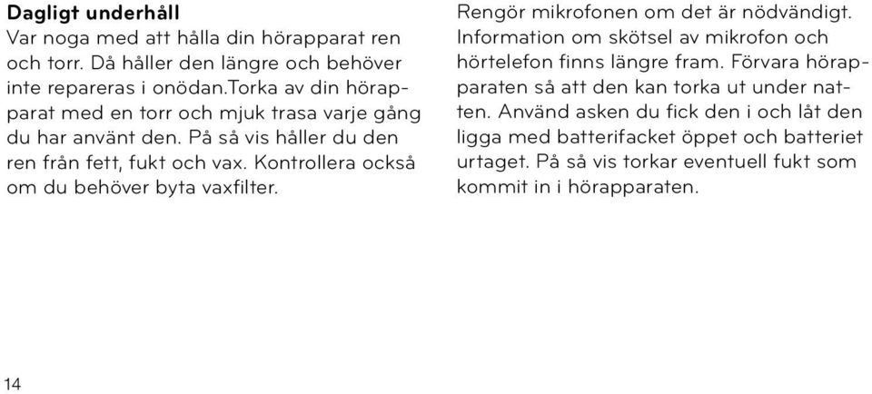 Kontrollera också om du behöver byta vaxfilter. Rengör mikrofonen om det är nödvändigt. Information om skötsel av mikrofon och hörtelefon finns längre fram.