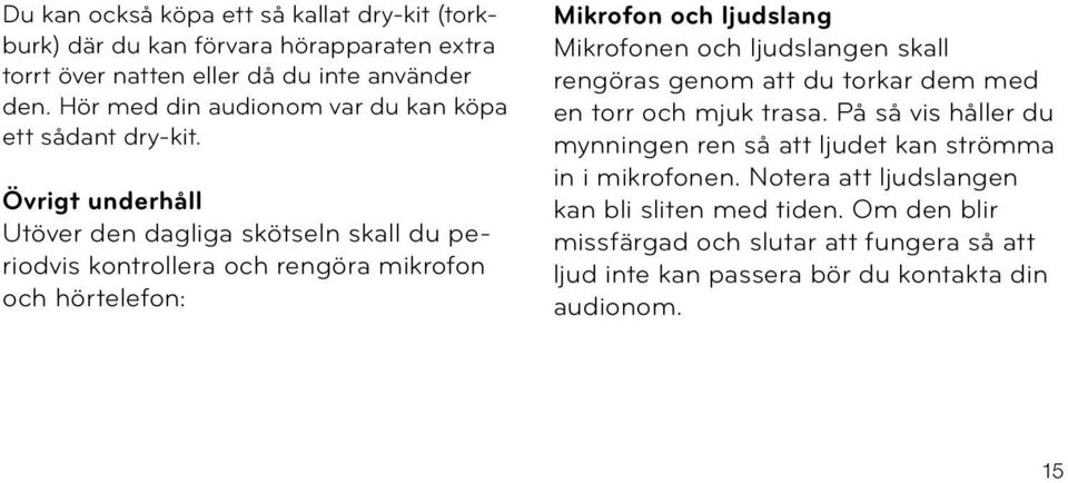 Övrigt underhåll Utöver den dagliga skötseln skall du periodvis kontrollera och rengöra mikrofon och hörtelefon: Mikrofon och ljudslang Mikrofonen och ljudslangen