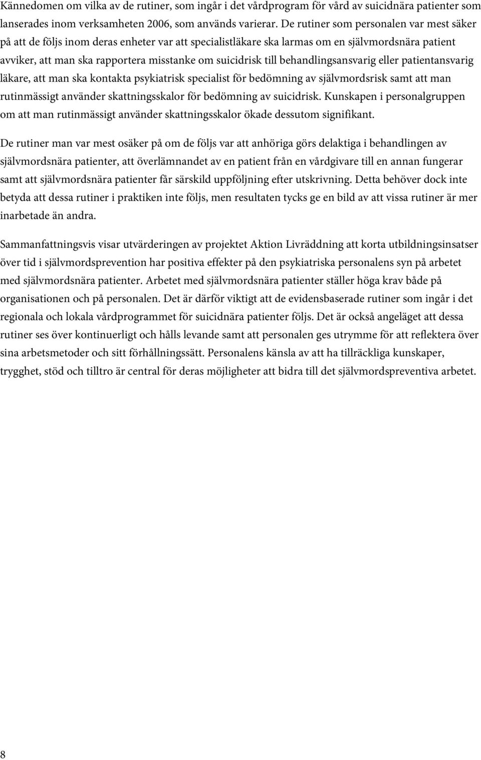 till behandlingsansvarig eller patientansvarig läkare, att man ska kontakta psykiatrisk specialist för bedömning av självmordsrisk samt att man rutinmässigt använder skattningsskalor för bedömning av