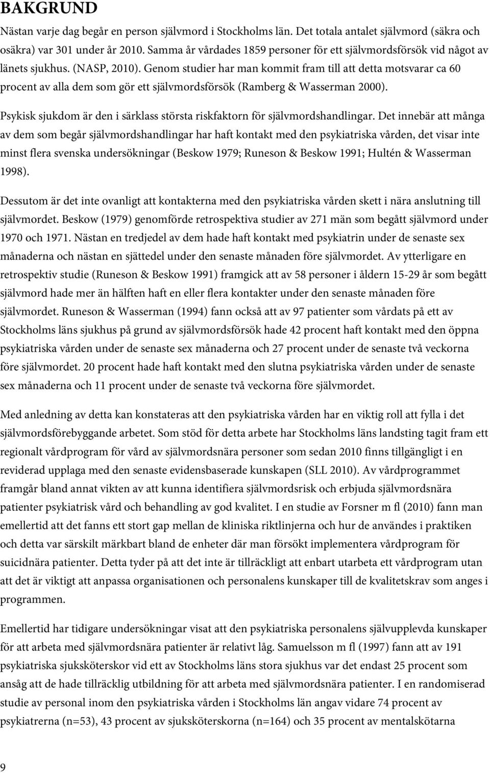 Genom studier har man kommit fram till att detta motsvarar ca 60 procent av alla dem som gör ett självmordsförsök (Ramberg & Wasserman 2000).