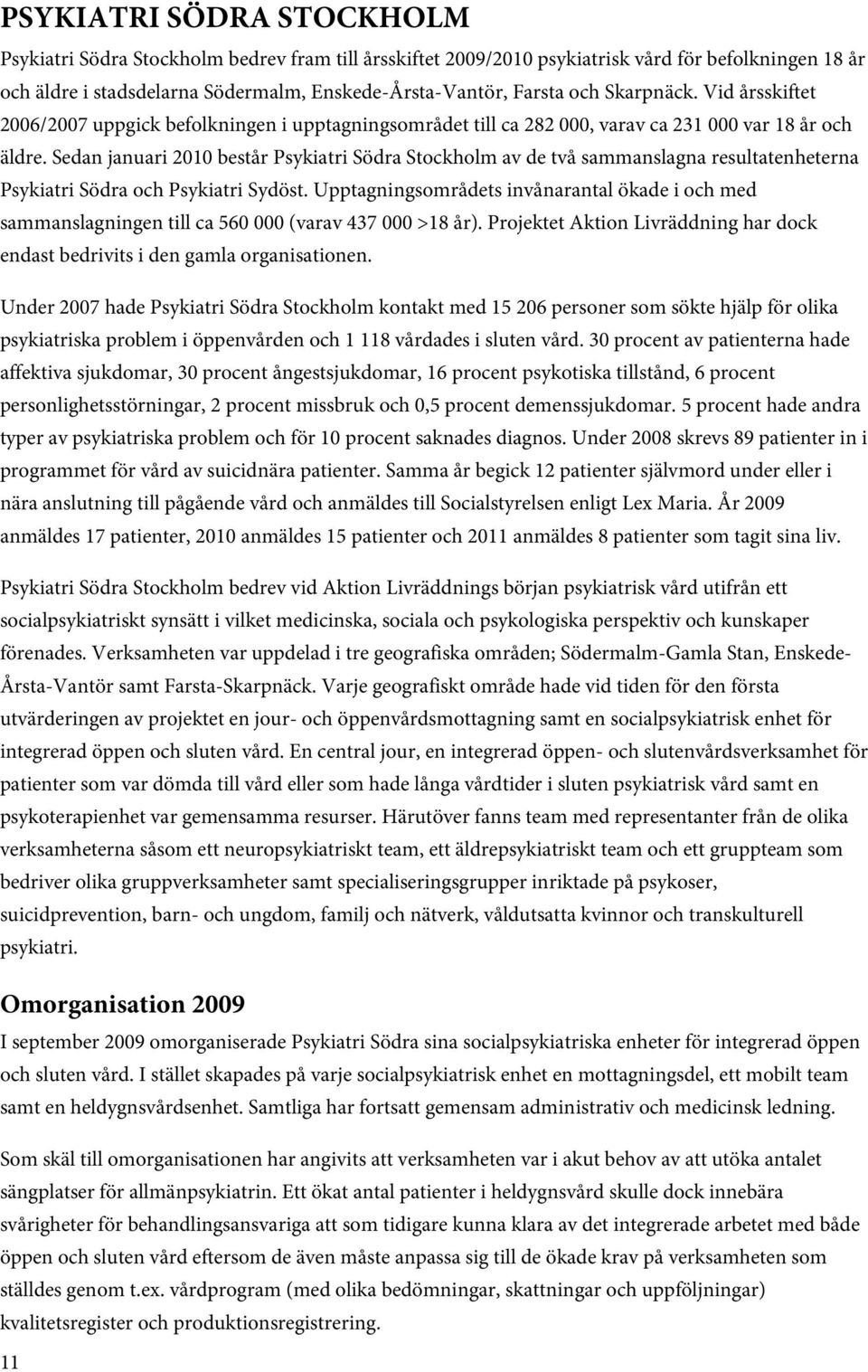 Sedan januari 2010 består Psykiatri Södra Stockholm av de två sammanslagna resultatenheterna Psykiatri Södra och Psykiatri Sydöst.