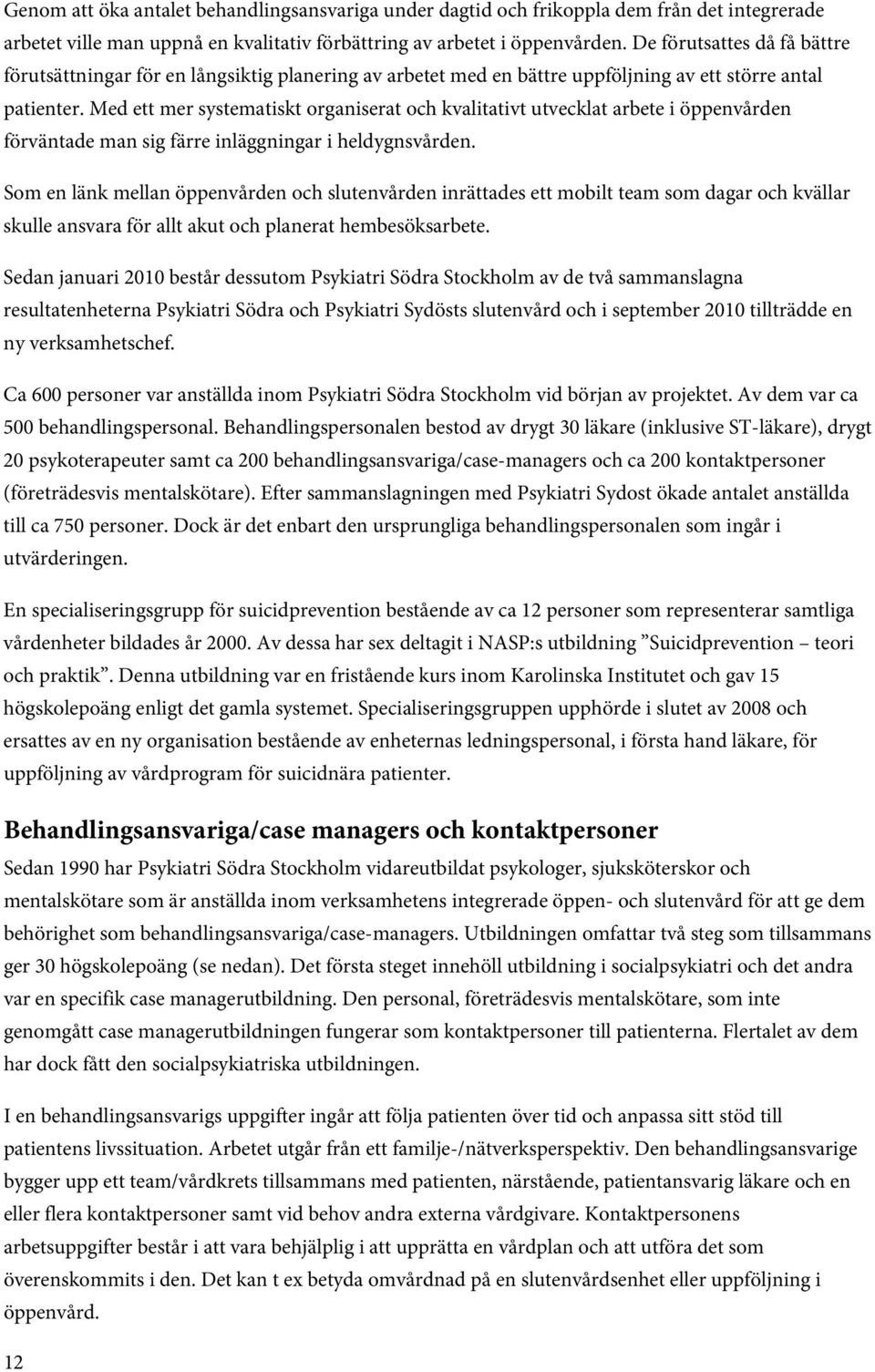 Med ett mer systematiskt organiserat och kvalitativt utvecklat arbete i öppenvården förväntade man sig färre inläggningar i heldygnsvården.
